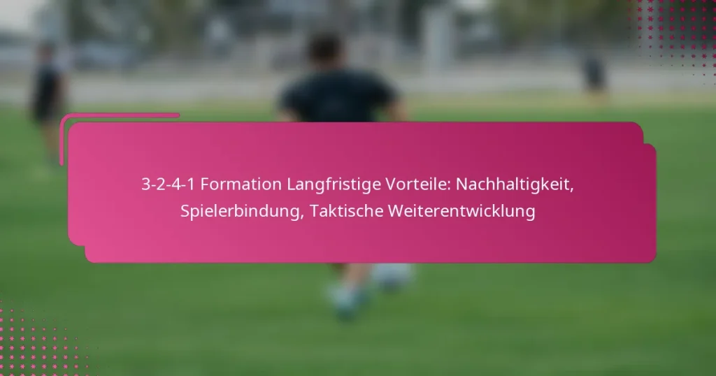 3-2-4-1 Formation Langfristige Vorteile: Nachhaltigkeit, Spielerbindung, Taktische Weiterentwicklung