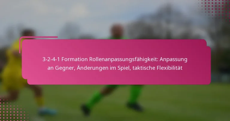3-2-4-1 Formation Rollenanpassungsfähigkeit: Anpassung an Gegner, Änderungen im Spiel, taktische Flexibilität