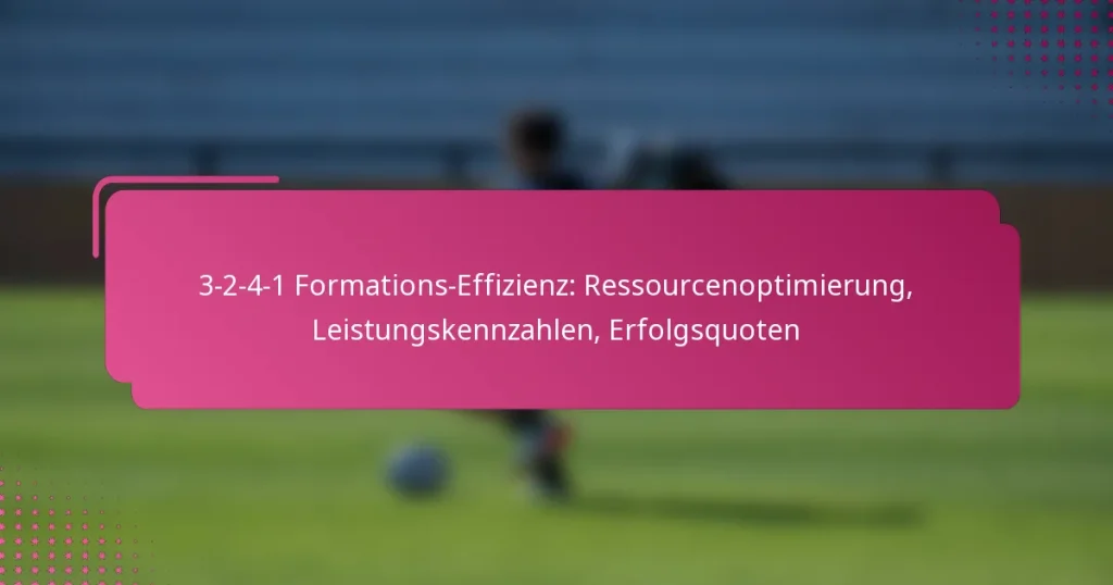 3-2-4-1 Formations-Effizienz: Ressourcenoptimierung, Leistungskennzahlen, Erfolgsquoten