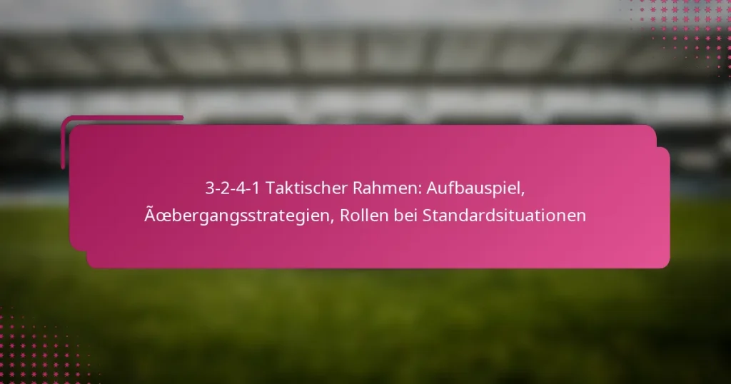 3-2-4-1 Taktischer Rahmen: Aufbauspiel, Übergangsstrategien, Rollen bei Standardsituationen