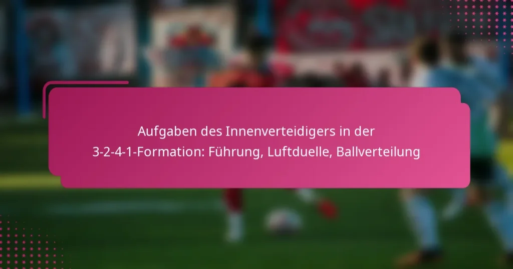 Aufgaben des Innenverteidigers in der 3-2-4-1-Formation: Führung, Luftduelle, Ballverteilung