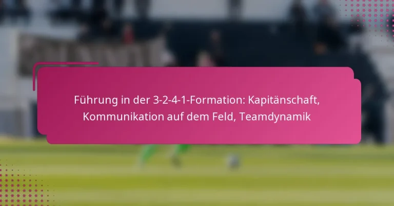 Führung in der 3-2-4-1-Formation: Kapitänschaft, Kommunikation auf dem Feld, Teamdynamik
