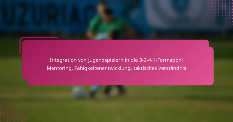 Integration von Jugendspielern in die 3-2-4-1-Formation: Mentoring, Fähigkeitenentwicklung, taktisches Verständnis