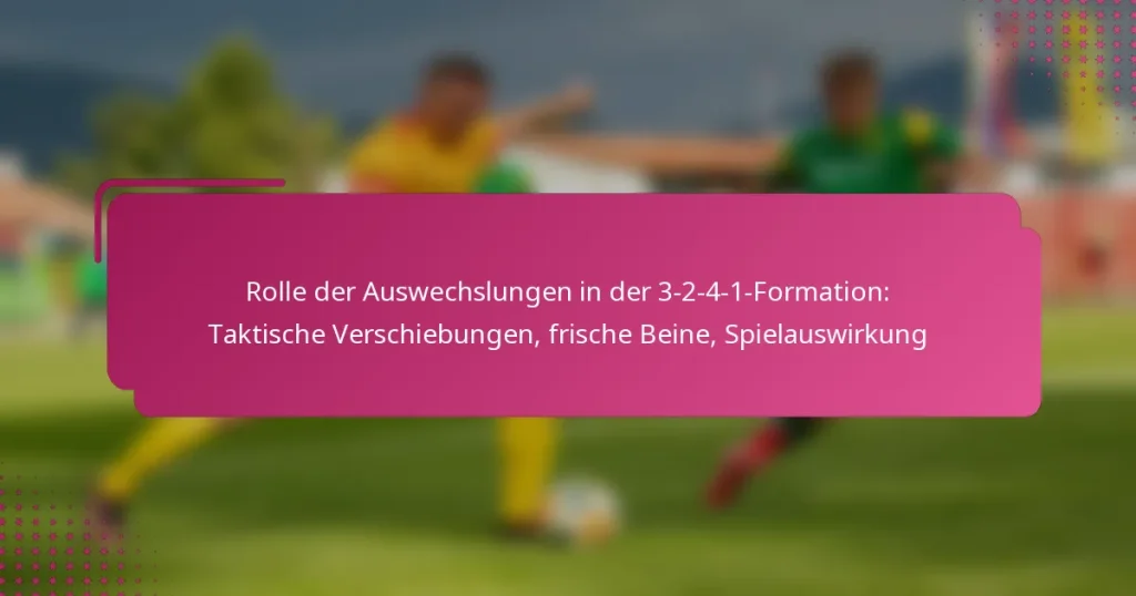 Rolle der Auswechslungen in der 3-2-4-1-Formation: Taktische Verschiebungen, frische Beine, Spielauswirkung