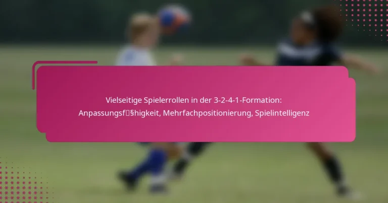 Vielseitige Spielerrollen in der 3-2-4-1-Formation: Anpassungsfähigkeit, Mehrfachpositionierung, Spielintelligenz