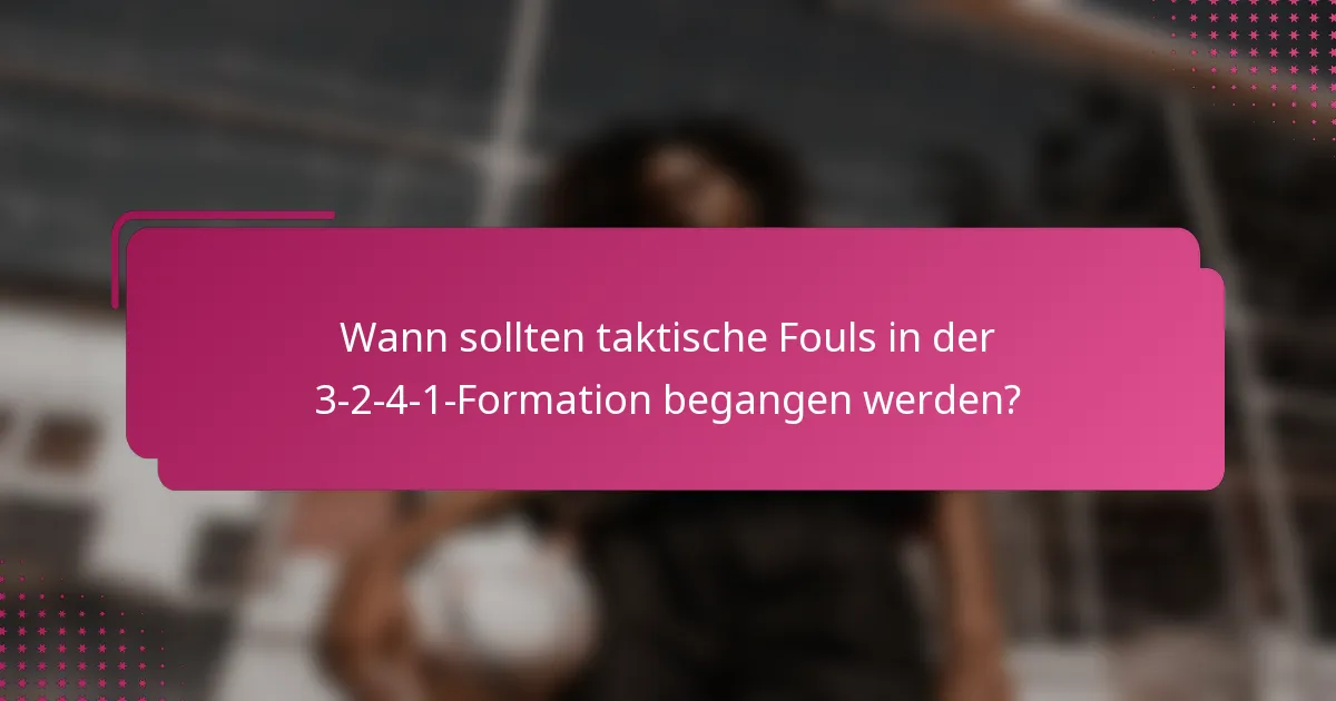 Wann sollten taktische Fouls in der 3-2-4-1-Formation begangen werden?