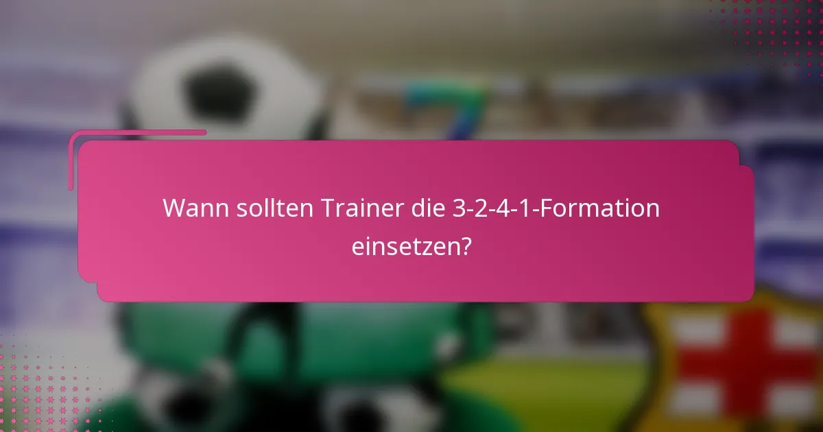 Wann sollten Trainer die 3-2-4-1-Formation einsetzen?
