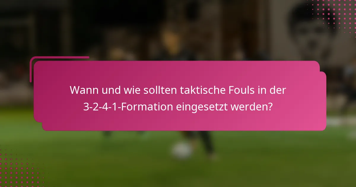 Wann und wie sollten taktische Fouls in der 3-2-4-1-Formation eingesetzt werden?