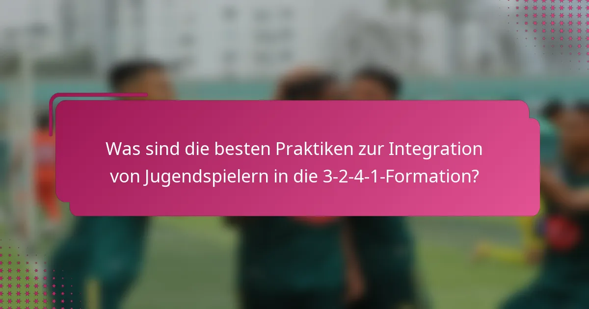 Was sind die besten Praktiken zur Integration von Jugendspielern in die 3-2-4-1-Formation?