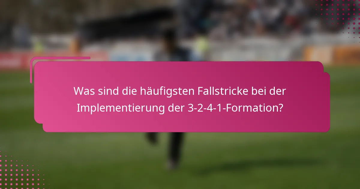 Was sind die häufigsten Fallstricke bei der Implementierung der 3-2-4-1-Formation?