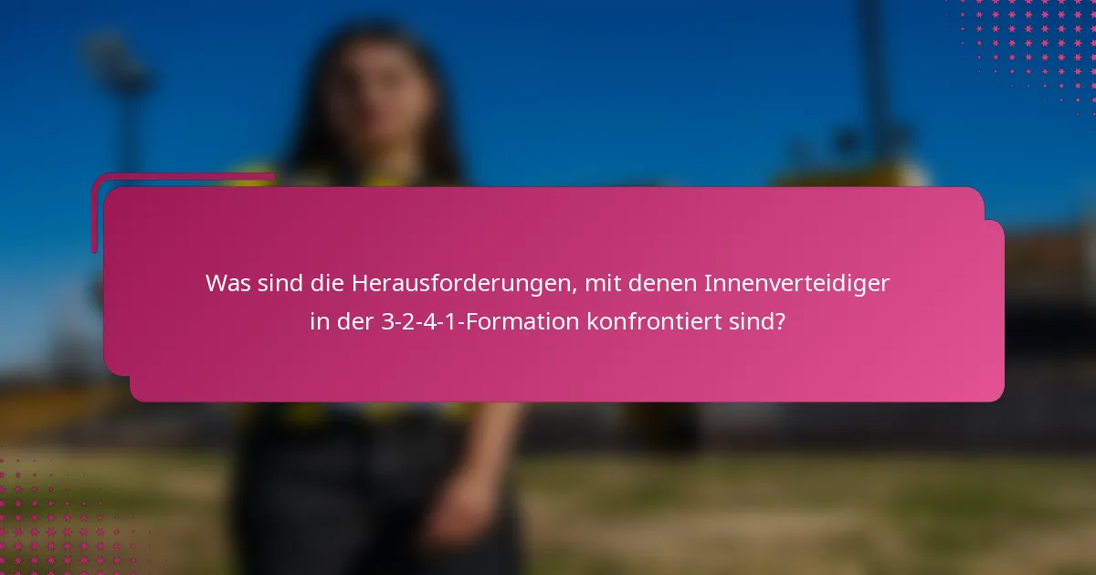 Was sind die Herausforderungen, mit denen Innenverteidiger in der 3-2-4-1-Formation konfrontiert sind?