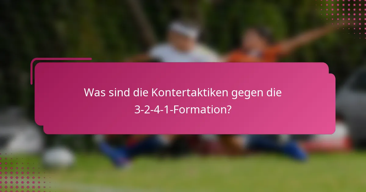 Was sind die Kontertaktiken gegen die 3-2-4-1-Formation?
