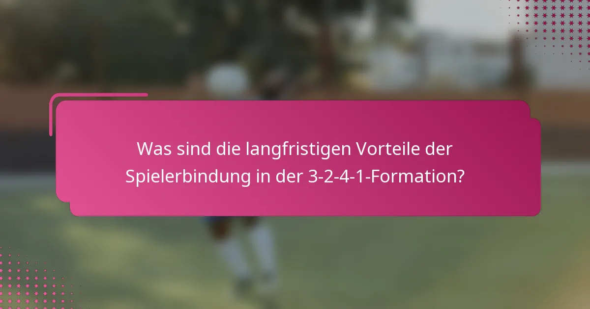 Was sind die langfristigen Vorteile der Spielerbindung in der 3-2-4-1-Formation?