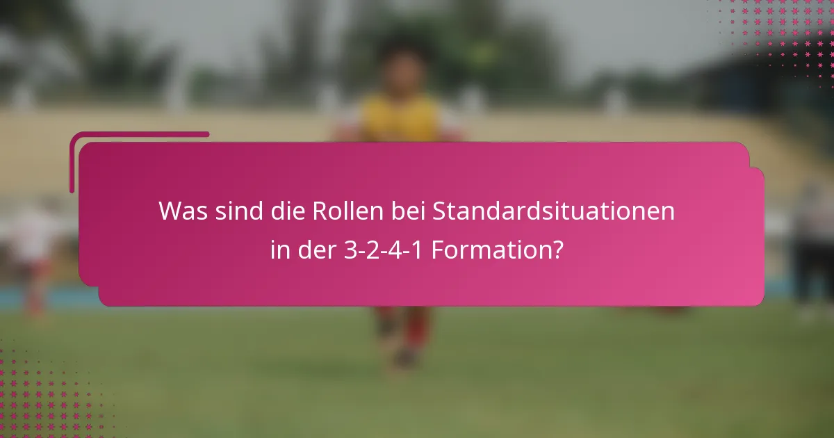 Was sind die Rollen bei Standardsituationen in der 3-2-4-1 Formation?