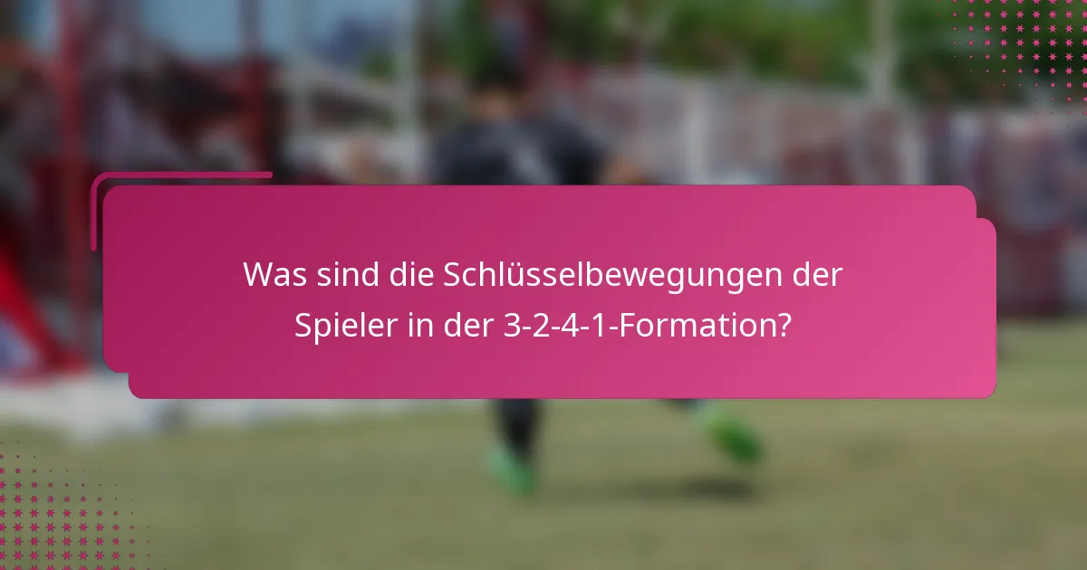 Was sind die Schlüsselbewegungen der Spieler in der 3-2-4-1-Formation?