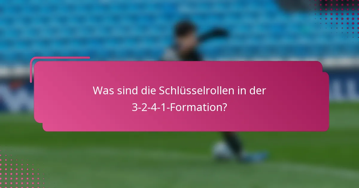 Was sind die Schlüsselrollen in der 3-2-4-1-Formation?