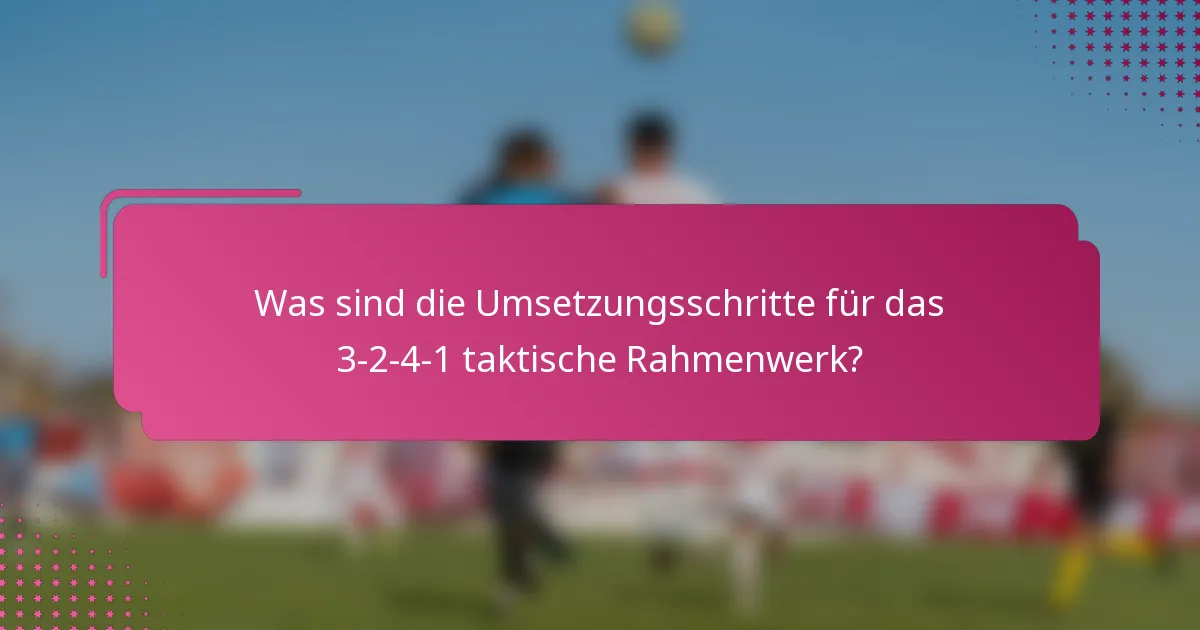Was sind die Umsetzungsschritte für das 3-2-4-1 taktische Rahmenwerk?