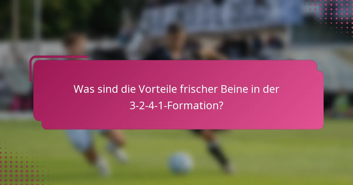 Was sind die Vorteile frischer Beine in der 3-2-4-1-Formation?