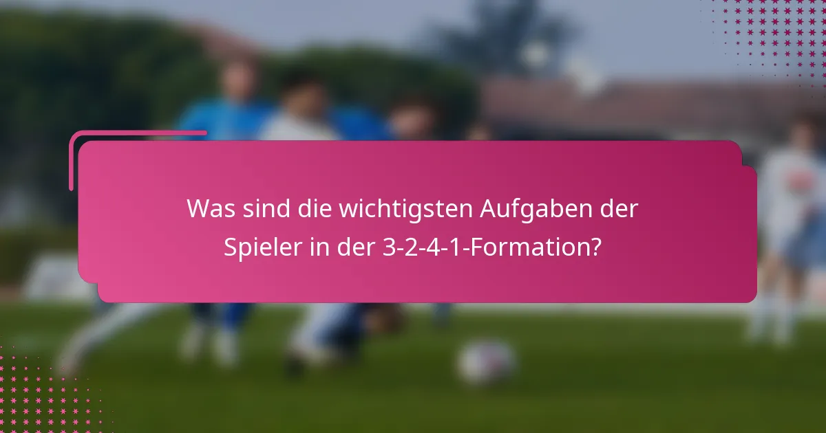 Was sind die wichtigsten Aufgaben der Spieler in der 3-2-4-1-Formation?