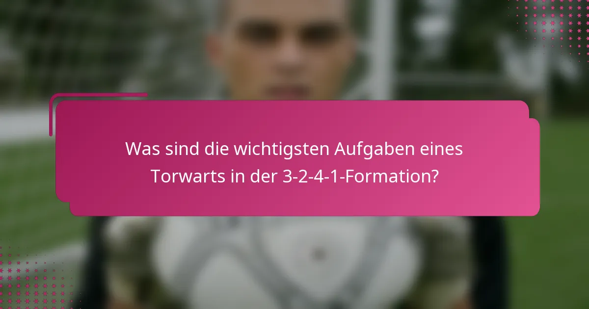 Was sind die wichtigsten Aufgaben eines Torwarts in der 3-2-4-1-Formation?