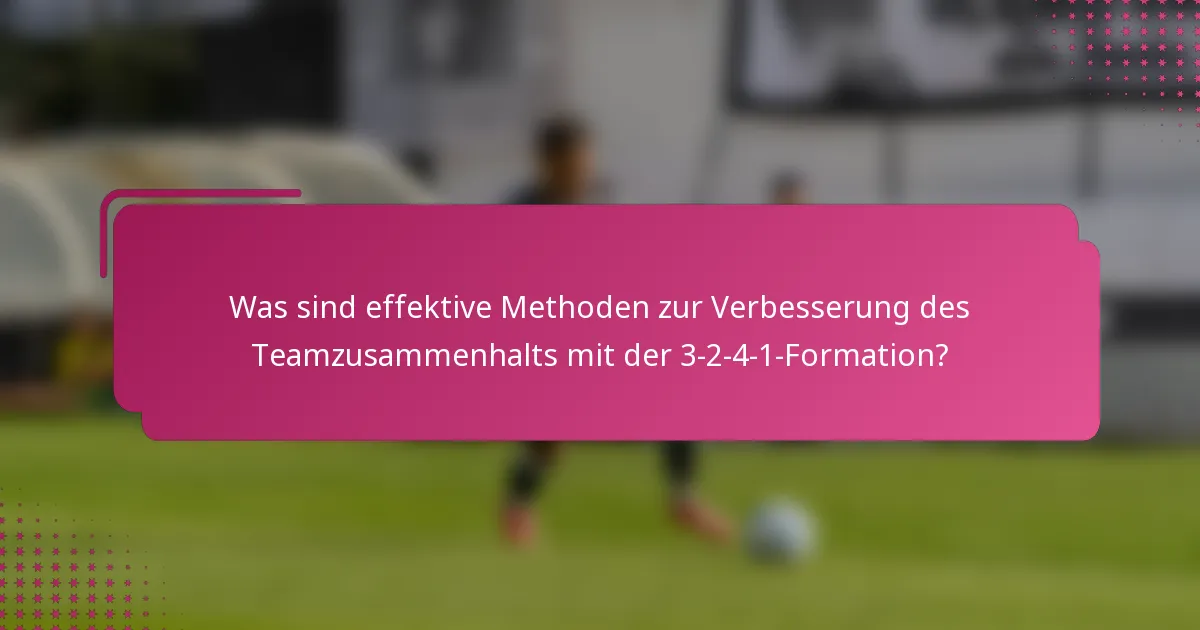 Was sind effektive Methoden zur Verbesserung des Teamzusammenhalts mit der 3-2-4-1-Formation?
