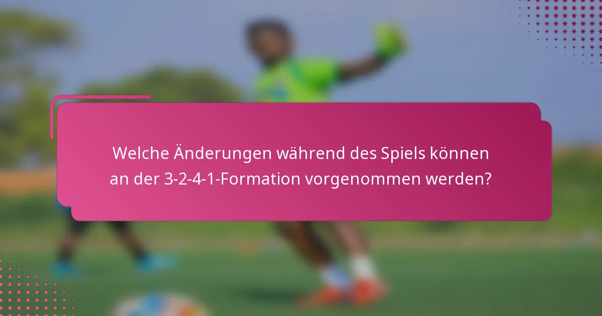 Welche Änderungen während des Spiels können an der 3-2-4-1-Formation vorgenommen werden?