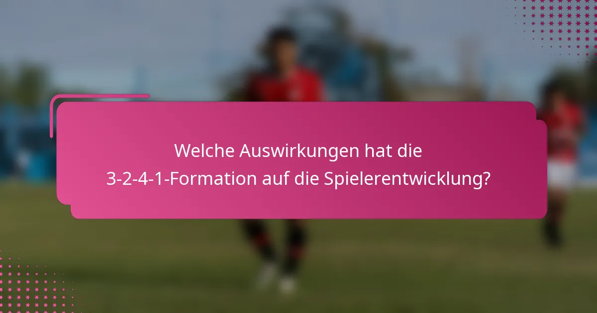 Welche Auswirkungen hat die 3-2-4-1-Formation auf die Spielerentwicklung?
