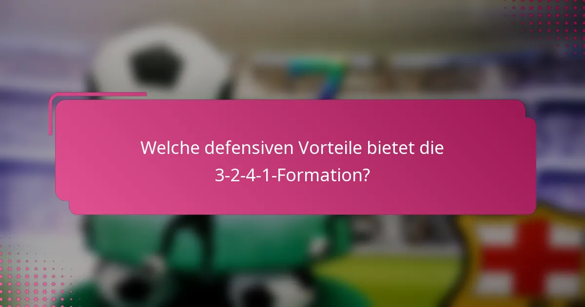 Welche defensiven Vorteile bietet die 3-2-4-1-Formation?