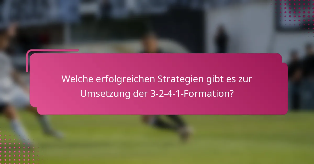 Welche erfolgreichen Strategien gibt es zur Umsetzung der 3-2-4-1-Formation?