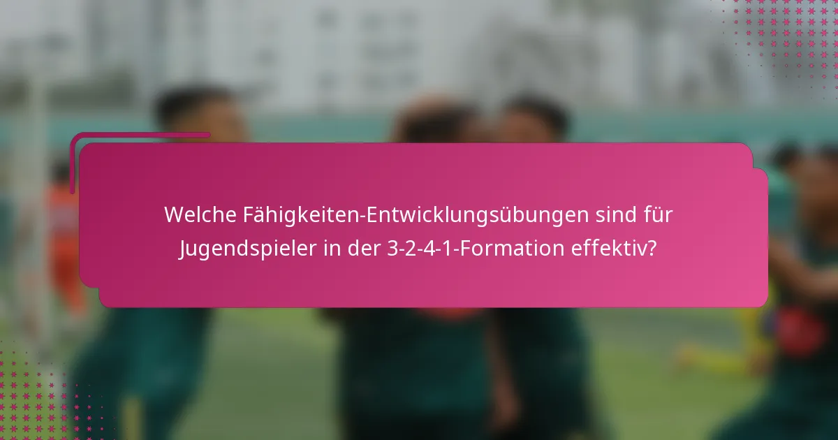 Welche Fähigkeiten-Entwicklungsübungen sind für Jugendspieler in der 3-2-4-1-Formation effektiv?