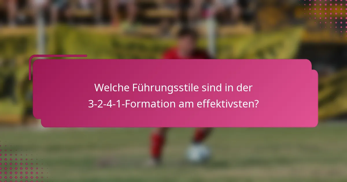 Welche Führungsstile sind in der 3-2-4-1-Formation am effektivsten?