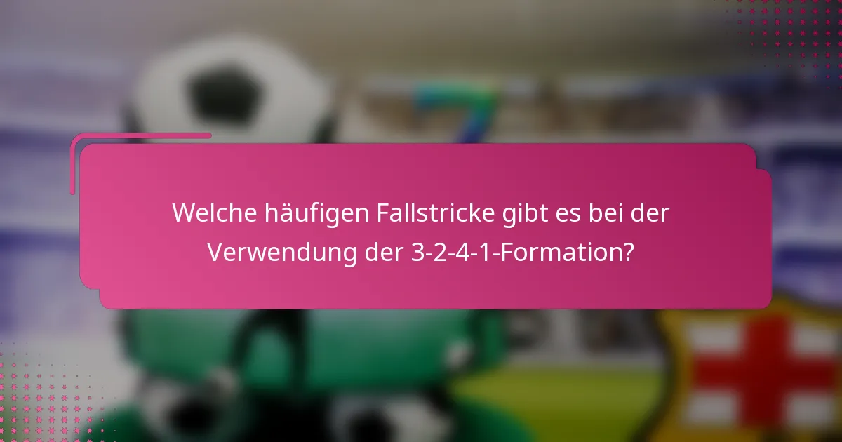 Welche häufigen Fallstricke gibt es bei der Verwendung der 3-2-4-1-Formation?