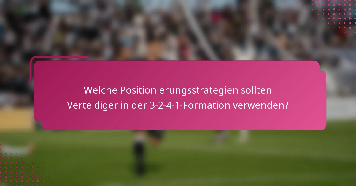 Welche Positionierungsstrategien sollten Verteidiger in der 3-2-4-1-Formation verwenden?
