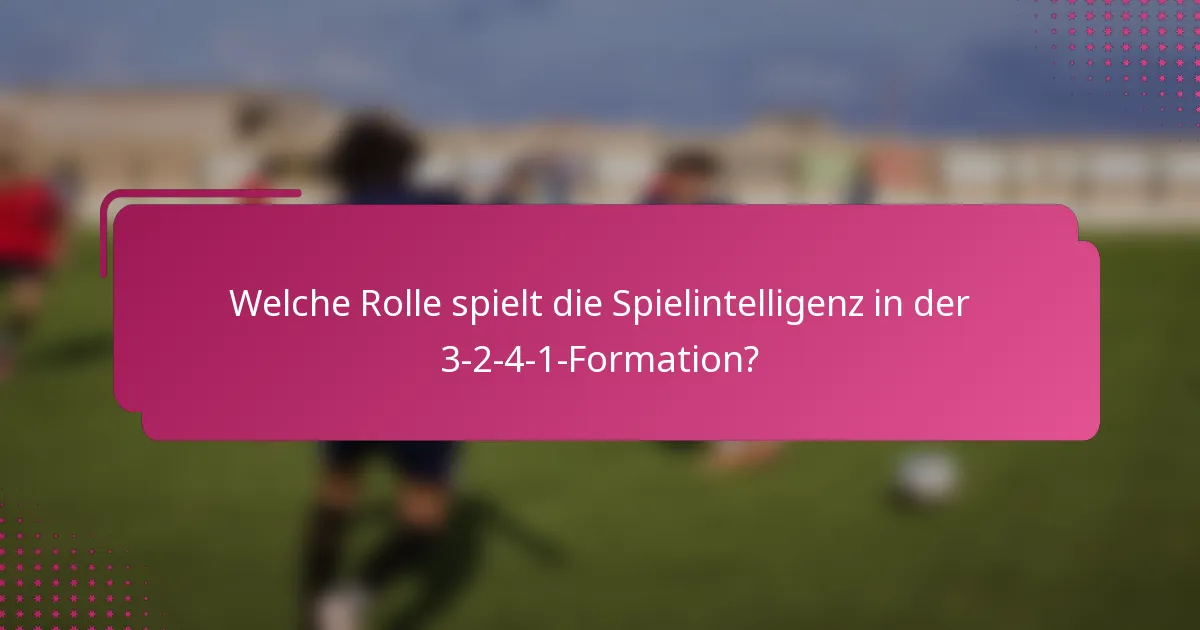 Welche Rolle spielt die Spielintelligenz in der 3-2-4-1-Formation?