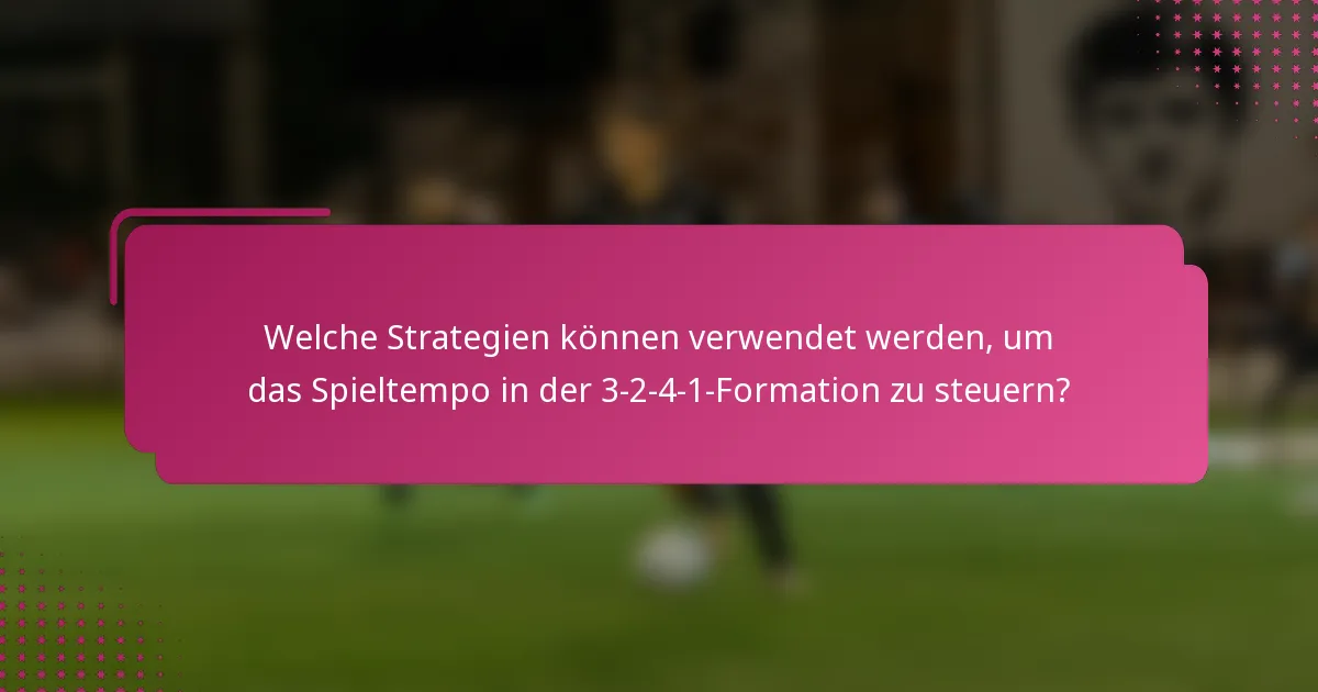 Welche Strategien können verwendet werden, um das Spieltempo in der 3-2-4-1-Formation zu steuern?