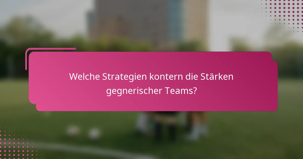 Welche Strategien kontern die Stärken gegnerischer Teams?