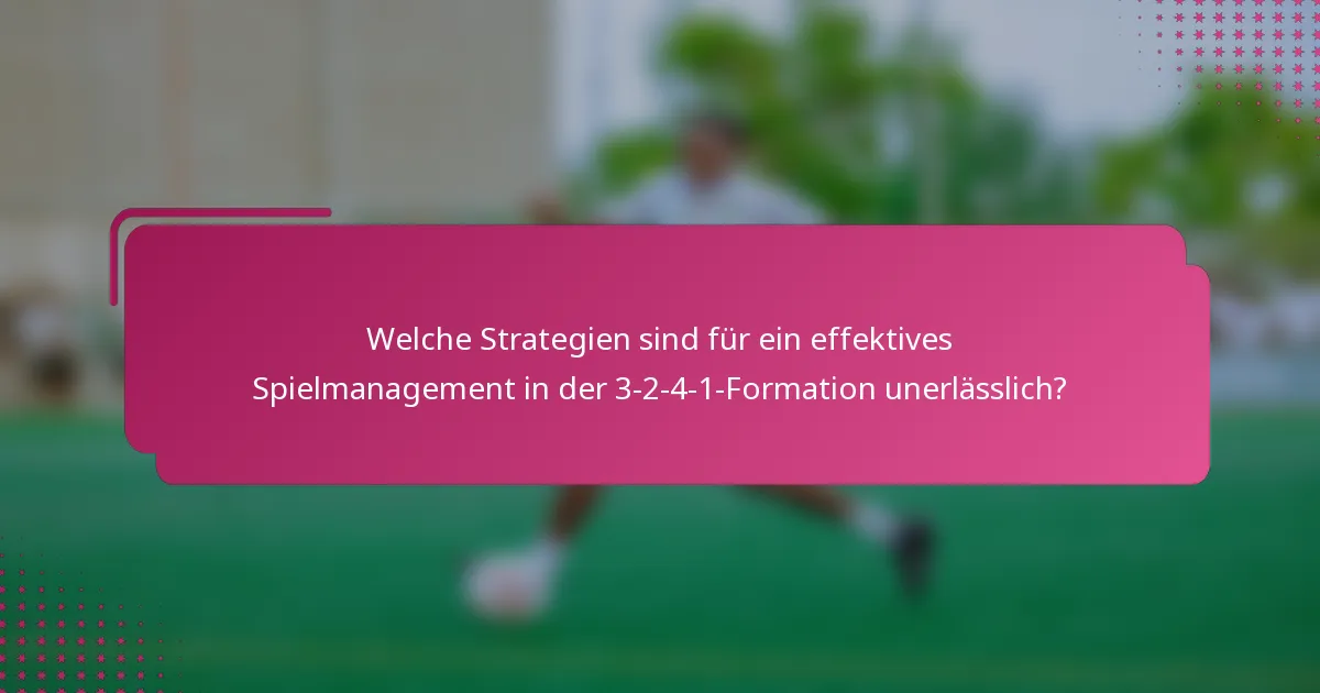 Welche Strategien sind für ein effektives Spielmanagement in der 3-2-4-1-Formation unerlässlich?