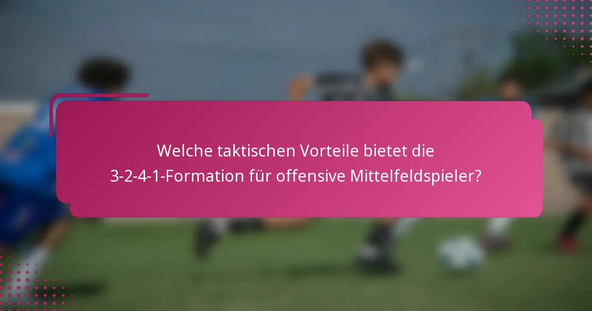 Welche taktischen Vorteile bietet die 3-2-4-1-Formation für offensive Mittelfeldspieler?
