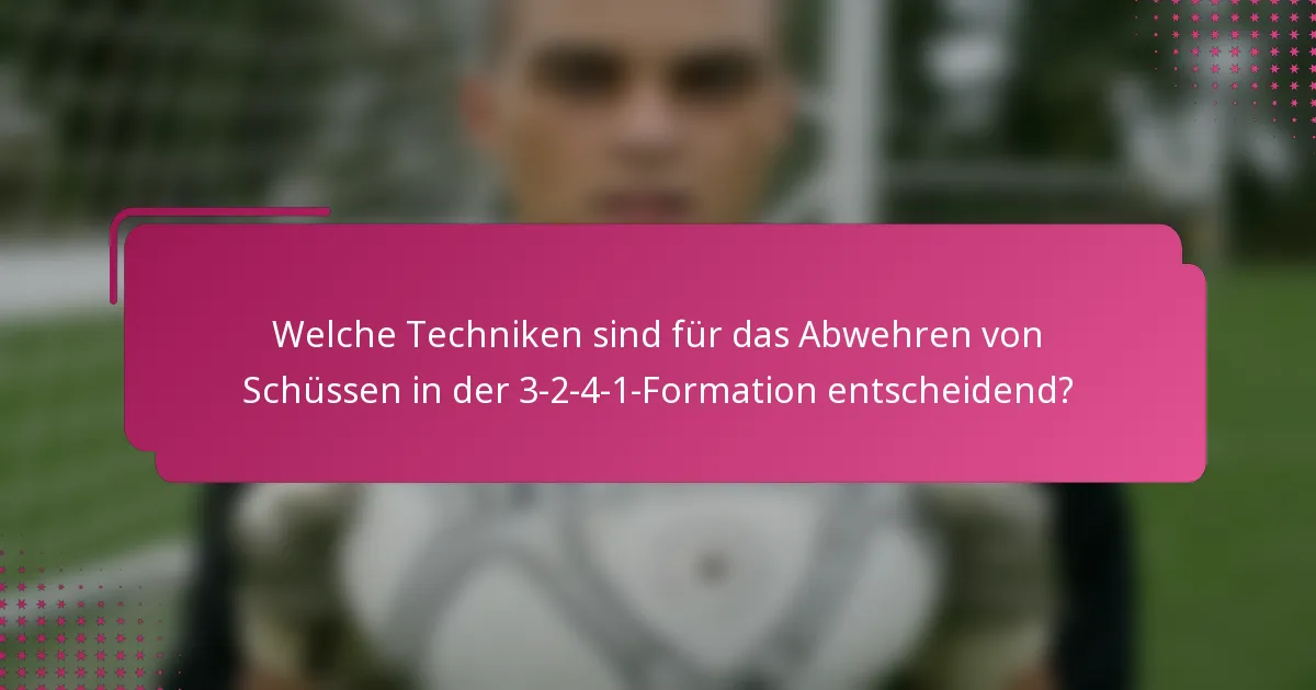 Welche Techniken sind für das Abwehren von Schüssen in der 3-2-4-1-Formation entscheidend?