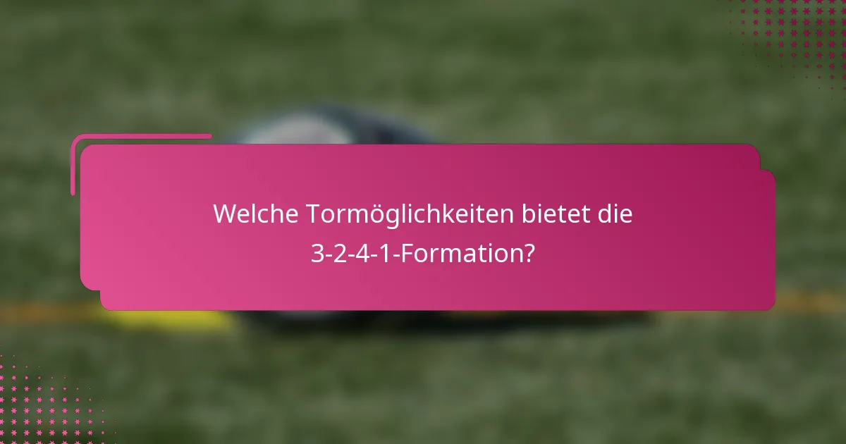 Welche Tormöglichkeiten bietet die 3-2-4-1-Formation?