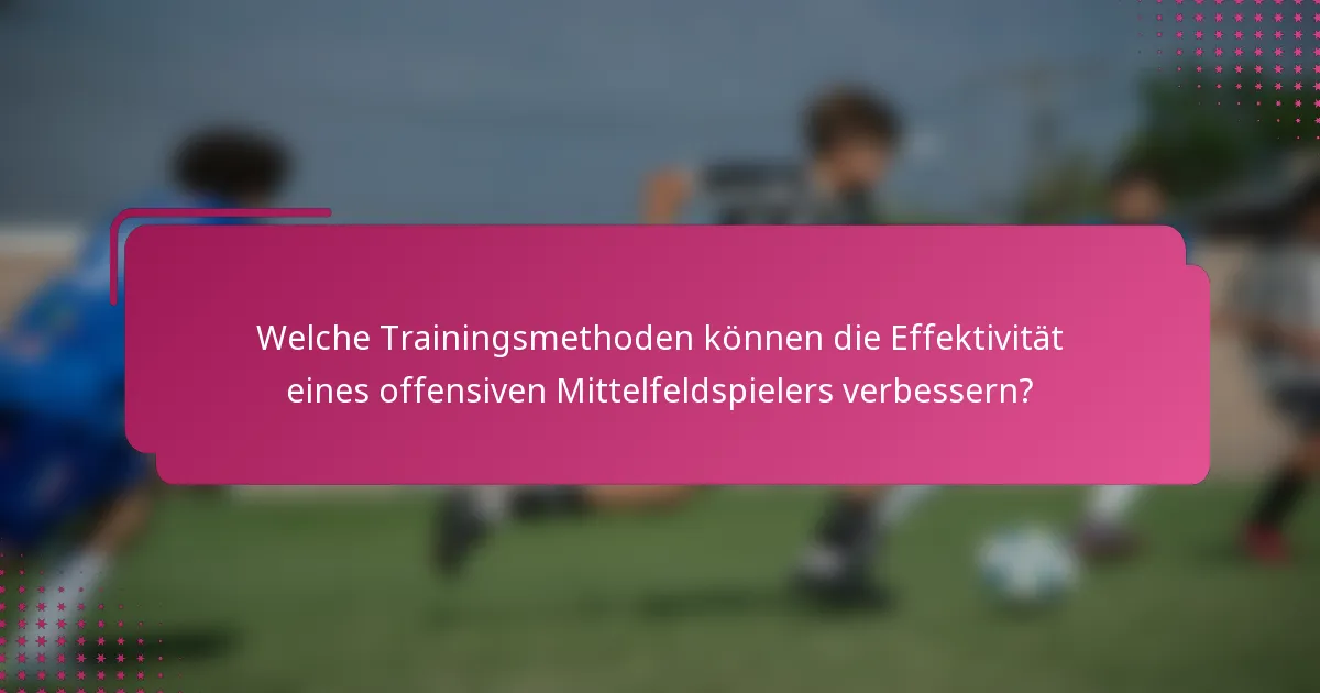Welche Trainingsmethoden können die Effektivität eines offensiven Mittelfeldspielers verbessern?