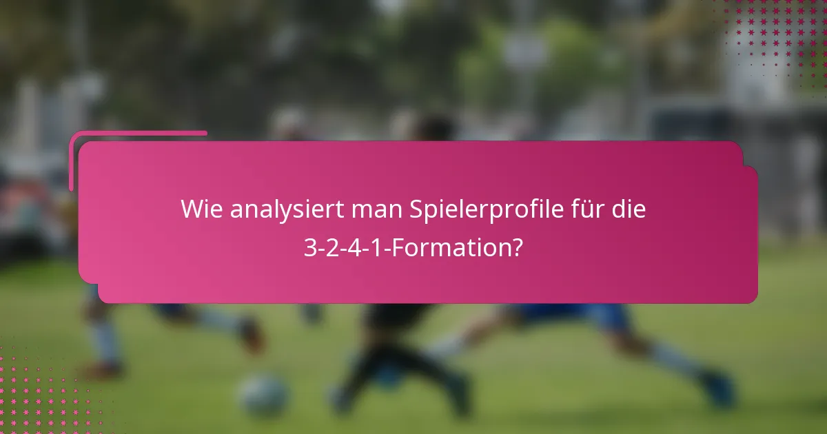 Wie analysiert man Spielerprofile für die 3-2-4-1-Formation?