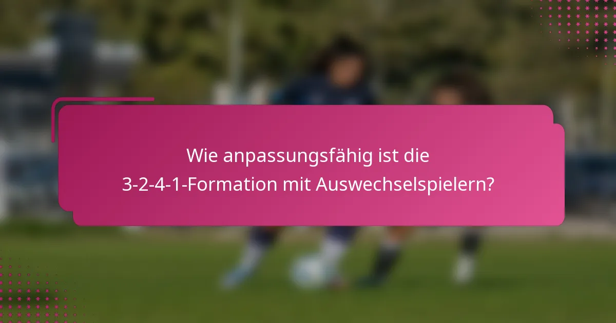 Wie anpassungsfähig ist die 3-2-4-1-Formation mit Auswechselspielern?