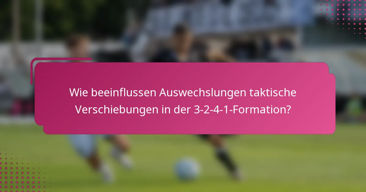 Wie beeinflussen Auswechslungen taktische Verschiebungen in der 3-2-4-1-Formation?