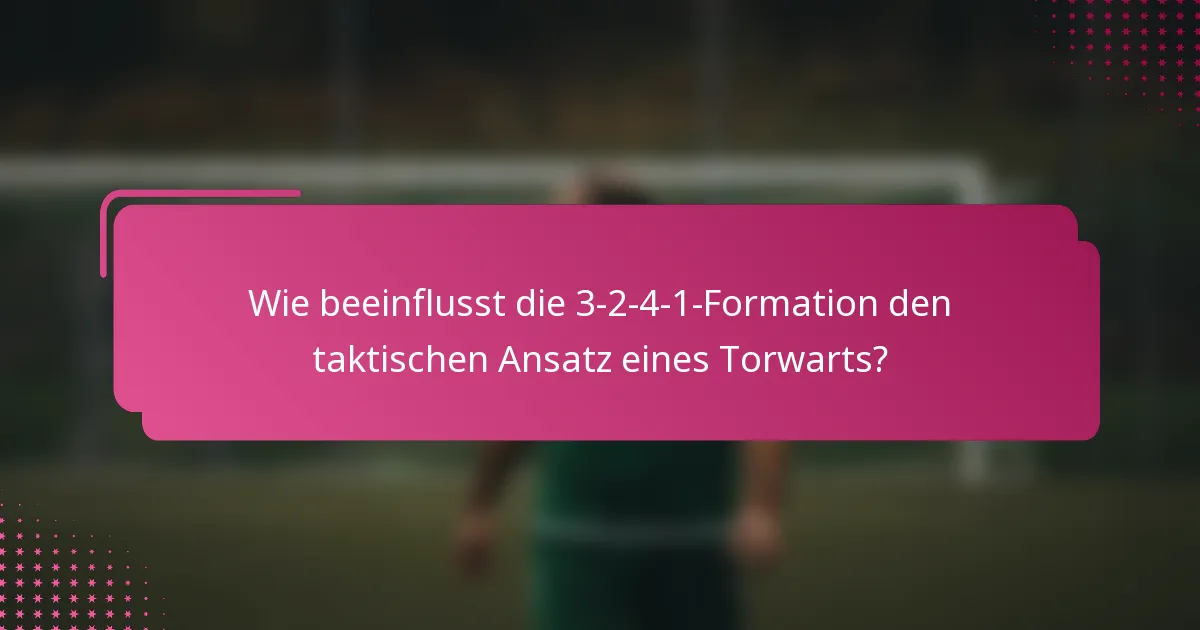 Wie beeinflusst die 3-2-4-1-Formation den taktischen Ansatz eines Torwarts?