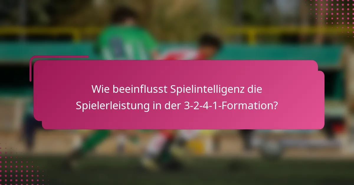 Wie beeinflusst Spielintelligenz die Spielerleistung in der 3-2-4-1-Formation?