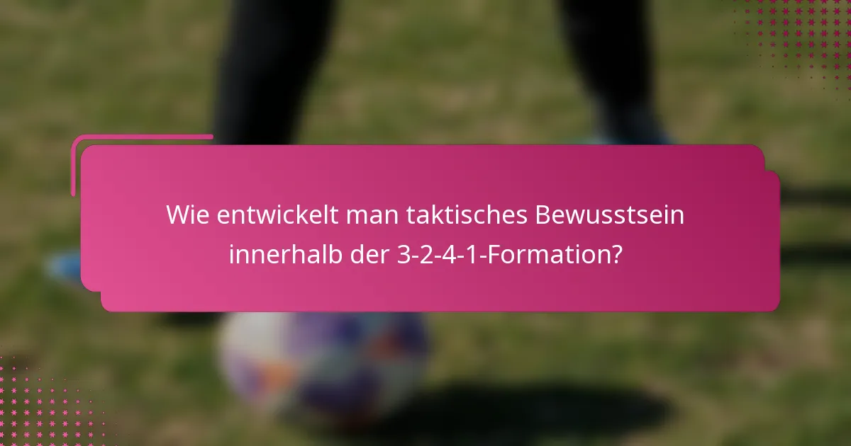 Wie entwickelt man taktisches Bewusstsein innerhalb der 3-2-4-1-Formation?