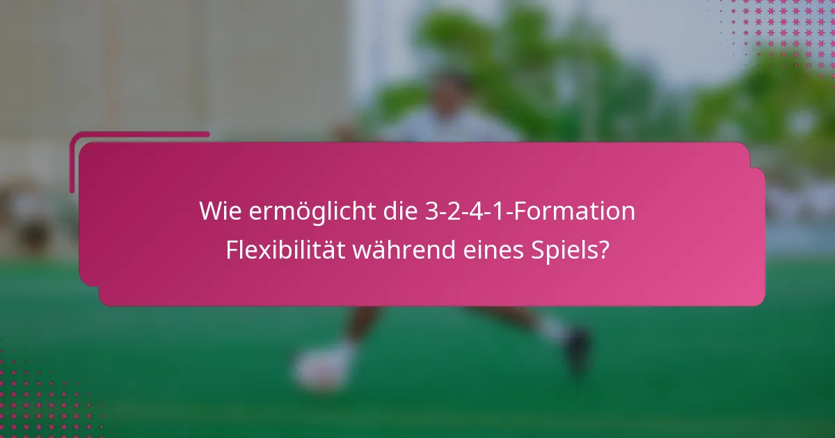 Wie ermöglicht die 3-2-4-1-Formation Flexibilität während eines Spiels?