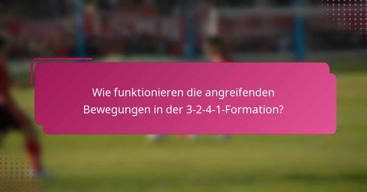 Wie funktionieren die angreifenden Bewegungen in der 3-2-4-1-Formation?