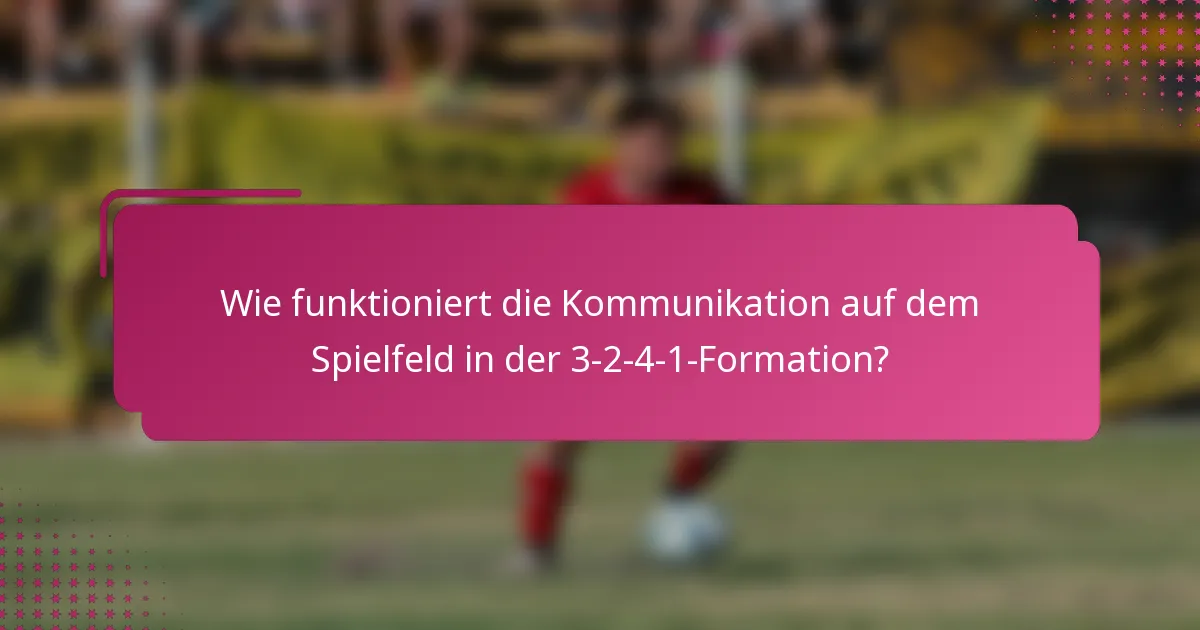 Wie funktioniert die Kommunikation auf dem Spielfeld in der 3-2-4-1-Formation?